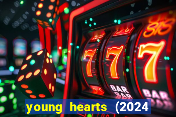 young hearts (2024 assistir online gratis)